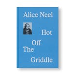 ALICE NEEL - HOT OFF THE GRIDDLE